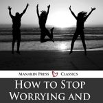 How to Stop Worrying and Start Living