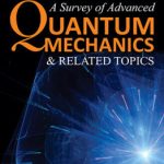 A Survey of Advanced Quantum Mechanics & Related Topics