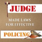 Judge Made Laws for Effective Policing