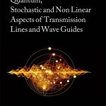Quantum, Stochastic and Non Linear Aspects of Transmission Lines and Wave Guides