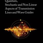Quantum, Stochastic and Non Linear Aspects of Transmission Lines and Wave Guides