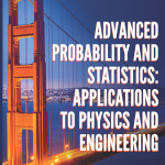 Advanced Probability and Statistics: Applications to Physics and Engineering