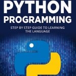 Python Programming: A Step-by-Step Guide to Learning the Language